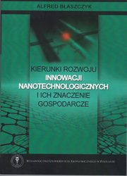ksiazka tytu: Kierunki rozwoju innowacji nanotechnologicznych i ich znaczenie gospodarcze autor: Baszczyk Alfred