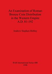 ksiazka tytu: An Examination of Roman Bronze Coin Distribution in the Western Empire A.D. 81-192 autor: Hobley Andrew Stephen