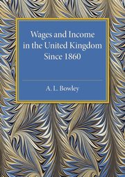 Wages and Income in the United Kingdom since 1860, Bowley A. L
