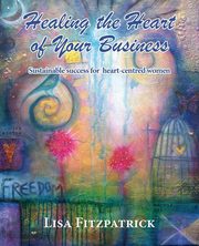 Healing the Heart of Your Business, Fitzpatrick Lisa