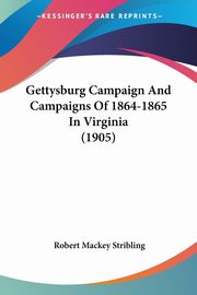 Gettysburg Campaign And Campaigns Of 1864-1865 In Virginia (1905), Stribling Robert Mackey