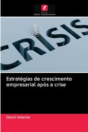 Estratgias de crescimento empresarial aps a crise, Valente David