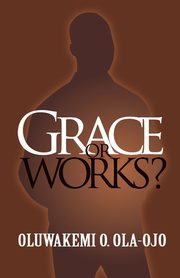 Grace or Works?, OLA-OJO OLUWAKEMI O