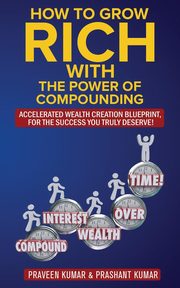 How to Grow Rich with The Power of Compounding, Kumar Praveen