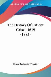 The History Of Patient Grisel, 1619 (1885), Wheatley Henry Benjamin