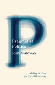 Pragmatist Politics, McGowan John
