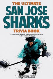 ksiazka tytu: The Ultimate San Jose Sharks Trivia Book autor: Walker Ray