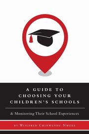 ksiazka tytu: A Guide to Choosing Your Children's Schools autor: Nweke Winifred Chinwendu