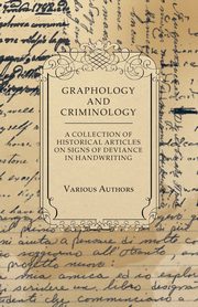Graphology and Criminology - A Collection of Historical Articles on Signs of Deviance in Handwriting, Various