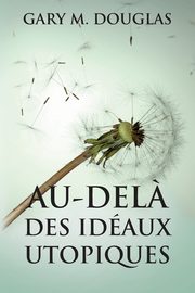 Au-del? des idaux utopiques (French), Douglas Gary M.