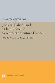 Judicial Politics and Urban Revolt in Seventeenth-Century France, Kettering Sharon