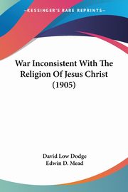 War Inconsistent With The Religion Of Jesus Christ (1905), Dodge David Low