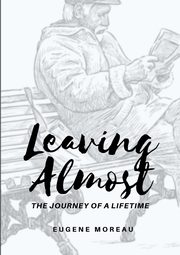 Leaving Almost - The Journey of a Lifetime, Moreau Eugene