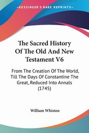 The Sacred History Of The Old And New Testament V6, Whiston William