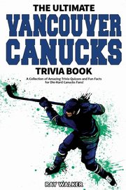 The Ultimate Vancouver Canucks Trivia Book, Walker Ray