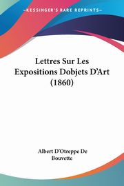 ksiazka tytu: Lettres Sur Les Expositions Dobjets D'Art (1860) autor: De Bouvette Albert D'Otreppe