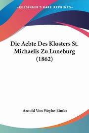 Die Aebte Des Klosters St. Michaelis Zu Luneburg (1862), Weyhe-Eimke Arnold Von