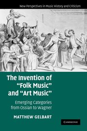 The Invention of 'Folk Music' and 'Art Music', Gelbart Matthew