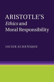 Aristotle's Ethics and Moral Responsibility, Eche?ique Javier