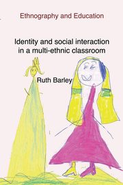 Identity and social interaction in a multi-ethnic classroom, Barley Ruth