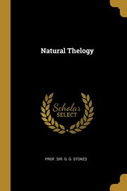 Natural Thelogy, sir. G. G. Stokes Prof.