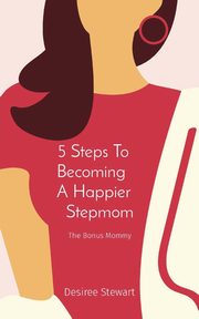 ksiazka tytu: 5 Steps To    Becoming     A Happier    Stepmom autor: Stewart Desiree
