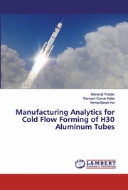 Manufacturing Analytics for Cold Flow Forming of H30 Aluminum Tubes, Podder Bikramjit
