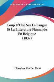 Coup D'Oeil Sur La Langue Et La Litterature Flamande En Belgique (1837), Van Der Voort J. Theodore
