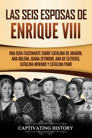 Las seis esposas de Enrique VIII, History Captivating