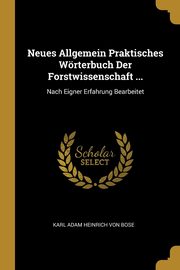 Neues Allgemein Praktisches Wrterbuch Der Forstwissenschaft ..., Von Bose Karl Adam Heinrich