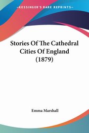 Stories Of The Cathedral Cities Of England (1879), Marshall Emma