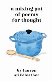 A Mixing Pot of Poems for Thought, Stikeleather Lauren