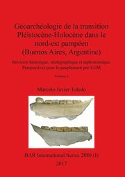 Goarchologie de la transition Plistoc?ne-Holoc?ne dans le nord-est pampen (Buenos Aires, Argentine), Volume I, Toledo Marcelo Javier
