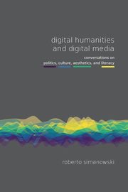 Digital Humanities and Digital Media, Simanowski Roberto