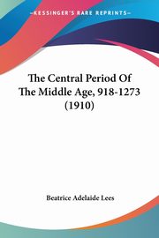 The Central Period Of The Middle Age, 918-1273 (1910), Lees Beatrice Adelaide
