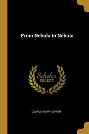 From Nebula to Nebula, Lepper George Henry