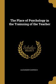 ksiazka tytu: The Place of Psychology in the Trainning of the Teacher autor: Darroch Alexander