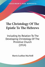 The Christology Of The Epistle To The Hebrews, MacNeill Harris Lachlan