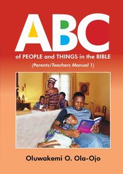 ABC OF PEOPLE and THINGS IN THE BIBLE - Parents/Teachers Manual 1, OLA-OJO OLUWAKEMI O