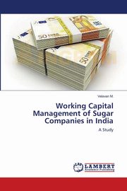 Working Capital Management of Sugar Companies in India, M. Velavan
