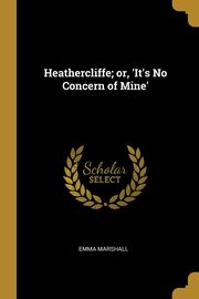 Heathercliffe; or, 'It's No Concern of Mine', Marshall Emma