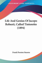 ksiazka tytu: Life And Genius Of Jacopo Robusti, Called Tintoretto (1894) autor: Stearns Frank Preston