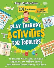 ksiazka tytu: Play Therapy Activities for Toddlers autor: Publications Ahoy