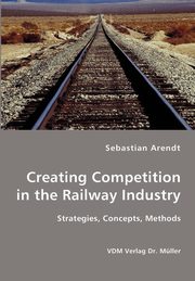 Creating Competition in the Railway Industry, Arendt Sebastian
