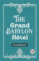 The Grand Babylon Hotel, Bennett Arnold