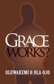 Grace or Works?, OLA-OJO OLUWAKEMI O