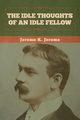 The Idle Thoughts of an Idle Fellow, Jerome Jerome K.