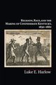 Religion, Race, and the Making of Confederate Kentucky, 1830-1880, Harlow Luke E.