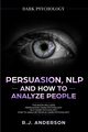 Persuasion, NLP, and How to Analyze People, Anderson R.J.