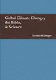 Global Climate Change, the Bible, & Science, Dinger Dennis